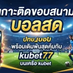 เกาะติดขอบสนาม บ้อ ล สด พร้อมเดิมพันสุดคุ้มกับ kubet77 บนเครือ kubet